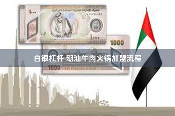 白银杠杆 潮汕牛肉火锅加盟流程