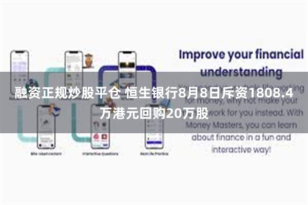 融资正规炒股平仓 恒生银行8月8日斥资1808.4万港元回购20万股