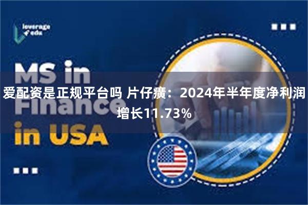 爱配资是正规平台吗 片仔癀：2024年半年度净利润增长11.73%