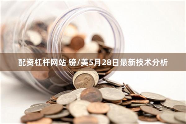配资杠杆网站 镑/美5月28日最新技术分析