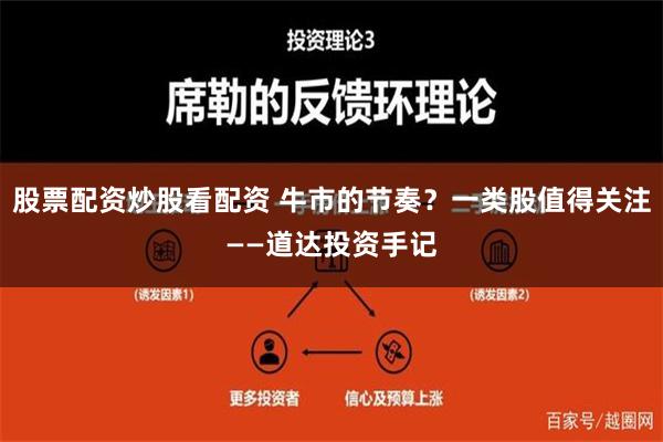 股票配资炒股看配资 牛市的节奏？一类股值得关注——道达投资手记