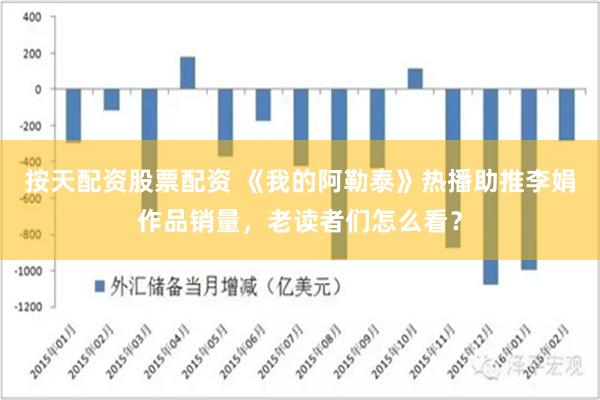 按天配资股票配资 《我的阿勒泰》热播助推李娟作品销量，老读者们怎么看？