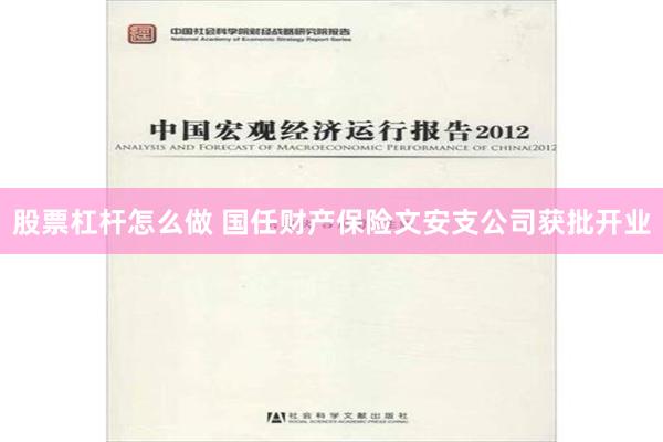 股票杠杆怎么做 国任财产保险文安支公司获批开业