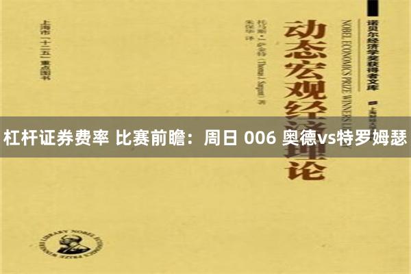 杠杆证券费率 比赛前瞻：周日 006 奥德vs特罗姆瑟