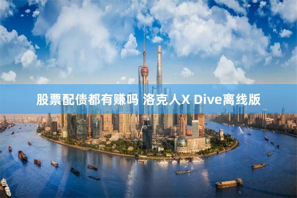 股票配债都有赚吗 洛克人X Dive离线版