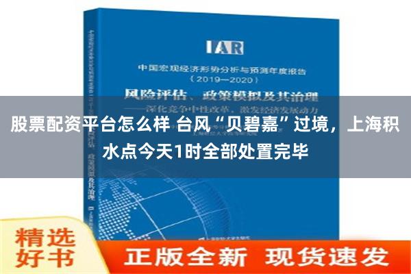 股票配资平台怎么样 台风“贝碧嘉”过境，上海积水点今天1时全部处置完毕
