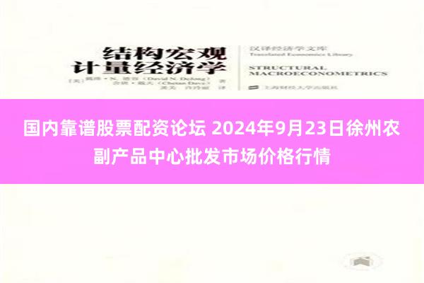 国内靠谱股票配资论坛 2024年9月23日徐州农副产品中心批发市场价格行情