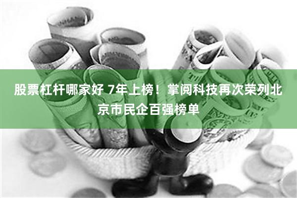 股票杠杆哪家好 7年上榜！掌阅科技再次荣列北京市民企百强榜单