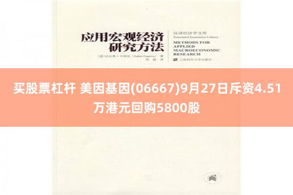 买股票杠杆 美因基因(06667)9月27日斥资4.51万港元回购5800股