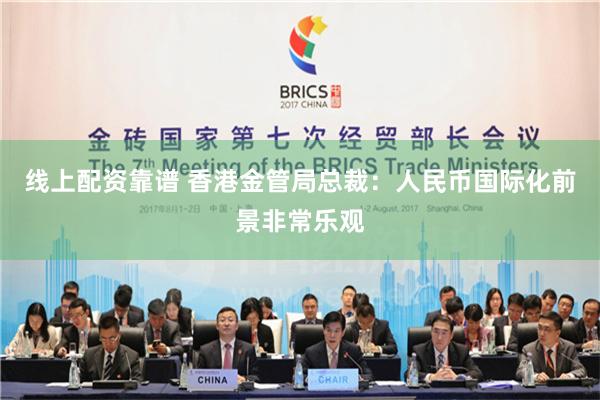 线上配资靠谱 香港金管局总裁：人民币国际化前景非常乐观