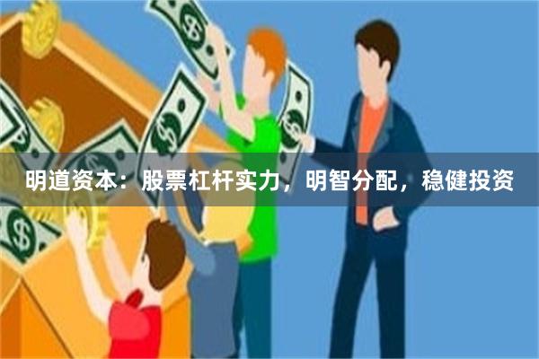 明道资本：股票杠杆实力，明智分配，稳健投资