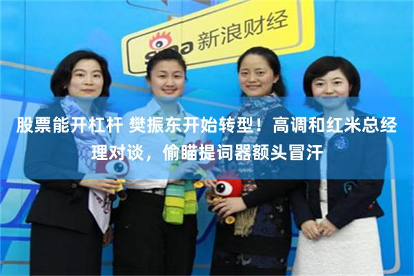 股票能开杠杆 樊振东开始转型！高调和红米总经理对谈，偷瞄提词器额头冒汗