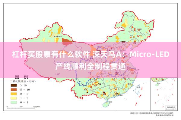 杠杆买股票有什么软件 深天马A：Micro-LED产线顺利全制程贯通