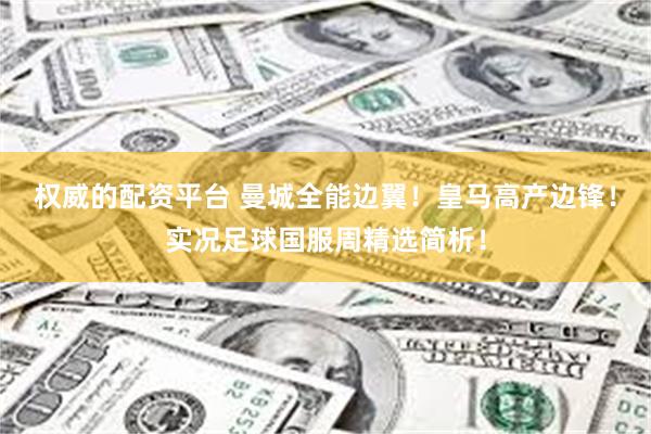 权威的配资平台 曼城全能边翼！皇马高产边锋！实况足球国服周精选简析！