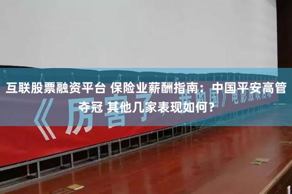 互联股票融资平台 保险业薪酬指南：中国平安高管夺冠 其他几家表现如何？