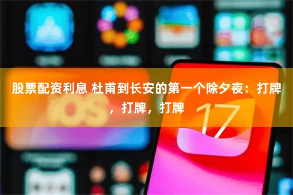 股票配资利息 杜甫到长安的第一个除夕夜：打牌，打牌，打牌