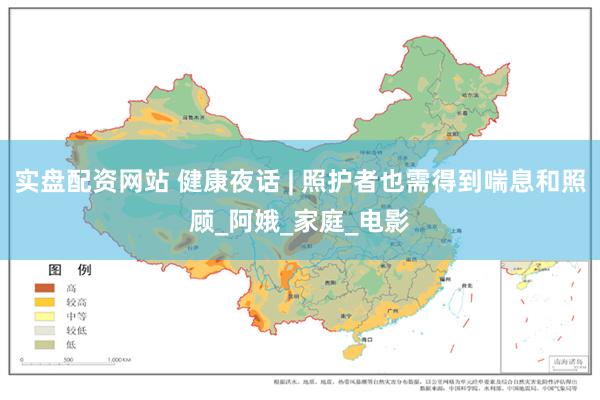 实盘配资网站 健康夜话 | 照护者也需得到喘息和照顾_阿娥_家庭_电影