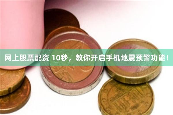 网上股票配资 10秒，教你开启手机地震预警功能！