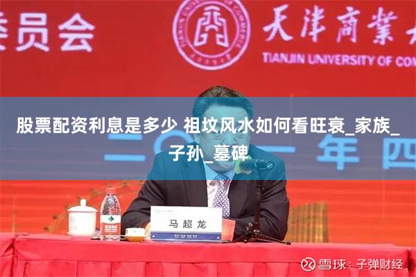 股票配资利息是多少 祖坟风水如何看旺衰_家族_子孙_墓碑