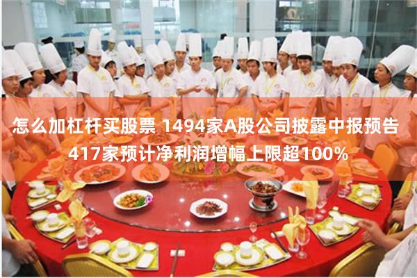 怎么加杠杆买股票 1494家A股公司披露中报预告 417家预计净利润增幅上限超100%